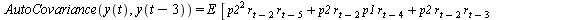 AutoCovariance(y(t), y(`+`(t, `-`(3)))) = `*`(E, `*`([`+`(`*`(`^`(p2, 2), `*`(r[`+`(t, `-`(2))], `*`(r[`+`(t, `-`(5))]))), `*`(p2, `*`(r[`+`(t, `-`(2))], `*`(p1, `*`(r[`+`(t, `-`(4))])))), `*`(p2, `*`...