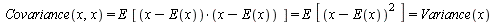 `and`(Covariance(x, x) = `*`(E, `*`([`*`(`+`(x, `-`(E(x))), `+`(x, `-`(E(x))))])), `and`(`*`(E, `*`([`*`(`+`(x, `-`(E(x))), `+`(x, `-`(E(x))))])) = `*`(E, `*`([`*`(`^`(`+`(x, `-`(E(x))), 2))])), `*`(E...