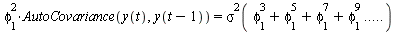 `*`(`^`(phi[1], 2), `*`(AutoCovariance(y(t), y(`+`(t, `-`(1)))))) = `*`(`^`(sigma(`+`(`*`(`^`(phi[1], 3)), `*`(`^`(phi[1], 5)), `*`(`^`(phi[1], 7)), `*`(`^`(phi[1], 9))) .. ()), 2))