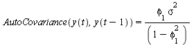 AutoCovariance(y(t), y(`+`(t, `-`(1)))) = `/`(`*`(phi[1], `*`(`^`(sigma, 2))), `*`(`+`(1, `-`(`*`(`^`(phi[1], 2))))))