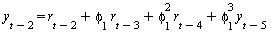 y[`+`(t, `-`(2))] = `+`(r[`+`(t, `-`(2))], `*`(phi[1], `*`(r[`+`(t, `-`(3))])), `*`(`^`(phi[1], 2), `*`(r[`+`(t, `-`(4))])), `*`(`^`(phi[1], 3), `*`(y[`+`(t, `-`(5))])))