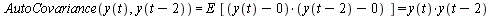 `and`(AutoCovariance(y(t), y(`+`(t, `-`(2)))) = `*`(E, `*`([`*`(`+`(y(t), 0), `*`(`+`(y(`+`(t, `-`(2))), 0)))])), `*`(E, `*`([`*`(`+`(y(t), 0), `*`(`+`(y(`+`(t, `-`(2))), 0)))])) = `*`(y(t), `*`(y(`+`...