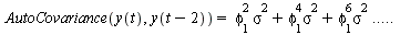 AutoCovariance(y(t), y(`+`(t, `-`(2)))) = `+`(`*`(`^`(phi[1], 2), `*`(`^`(sigma, 2))), `*`(`^`(phi[1], 4), `*`(`^`(sigma, 2))), `*`(`^`(phi[1], 6), `*`(`^`(sigma, 2)))) .. ()