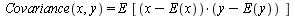Covariance(x, y) = `*`(E, `*`([`*`(`+`(x, `-`(E(x))), `*`(`+`(y, `-`(E(y)))))]))