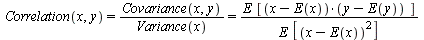 `and`(Correlation(x, y) = `/`(`*`(Covariance(x, y)), `*`(Variance(x))), `/`(`*`(Covariance(x, y)), `*`(Variance(x))) = `*`(`*`(E, `*`([`*`(`+`(x, `-`(E(x))), `*`(`+`(y, `-`(E(y)))))])), `/`(1, `*`(E, ...