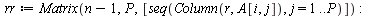 with(combinat); -1; `:=`(A, choose(nstock, P)); -1; `:=`(g, nops(choose(nstock, P))); -1; for i to g do `:=`(rr, Matrix(`+`(n, `-`(1)), P, [seq(Column(r, A[i, j]), j = 1 .. P)])); `:=`(S[i], `/`(`*`(E...