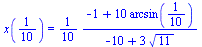 x(`/`(1, 10)) = `+`(`/`(`*`(`/`(1, 10), `*`(`+`(`-`(1), `*`(10, `*`(arcsin(`/`(1, 10))))))), `*`(`+`(`-`(10), `*`(3, `*`(`^`(11, `/`(1, 2))))))))