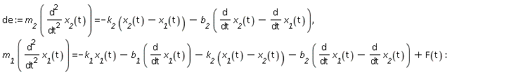 de := m__2*(diff(x__2(t), t, t)) = -k__2*(x__2(t)-x__1(t))-b__2*(diff(x__2(t), t)-(diff(x__1(t), t))), m__1*(diff(x__1(t), t, t)) = -k__1*x__1(t)-b__1*(diff(x__1(t), t))-k__2*(x__1(t)-x__2(t))-b__2*(diff(x__1(t), t)-(diff(x__2(t), t)))+F(t):