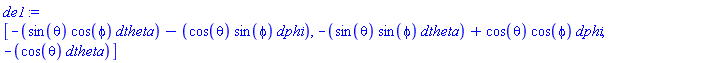 de1 := Vector[row](3, {(1) = _DG([["form", M, 1], [[[1], -sin(theta)*cos(phi)], [[2], -cos(theta)*sin(phi)]]]), (2) = _DG([["form", M, 1], [[[1], -sin(theta)*sin(phi)], [[2], cos(theta)*cos(phi)]]]), (3) = _DG([["form", M, 1], [[[1], -cos(theta)]]])})